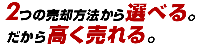 2つの最高額から選べる。だから高く売れる。